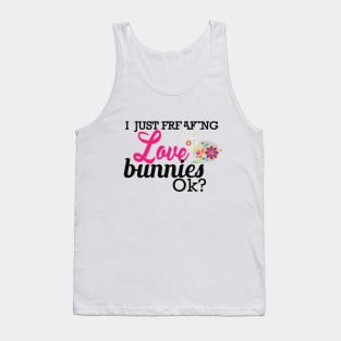 Bunny - I just freaking love bunnies OK? Tank Top